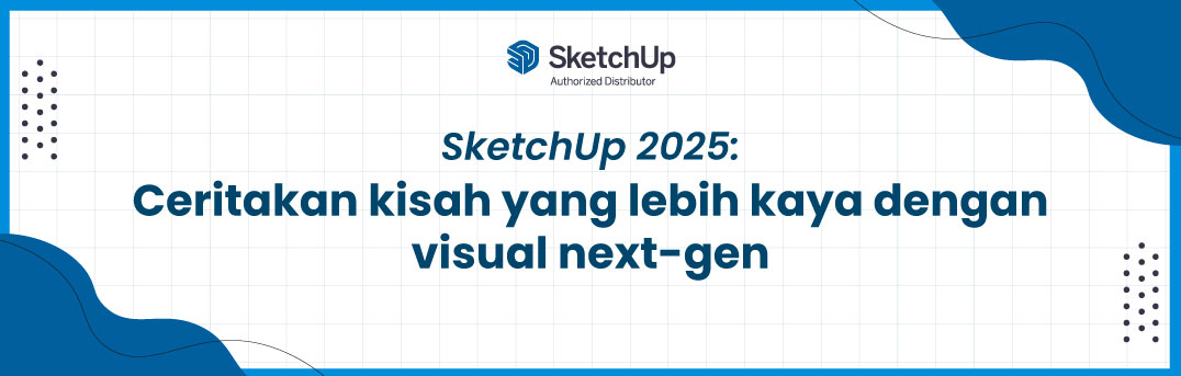 SketchUp 2025: Ceritakan kisah yang lebih kaya dengan visual next-gen