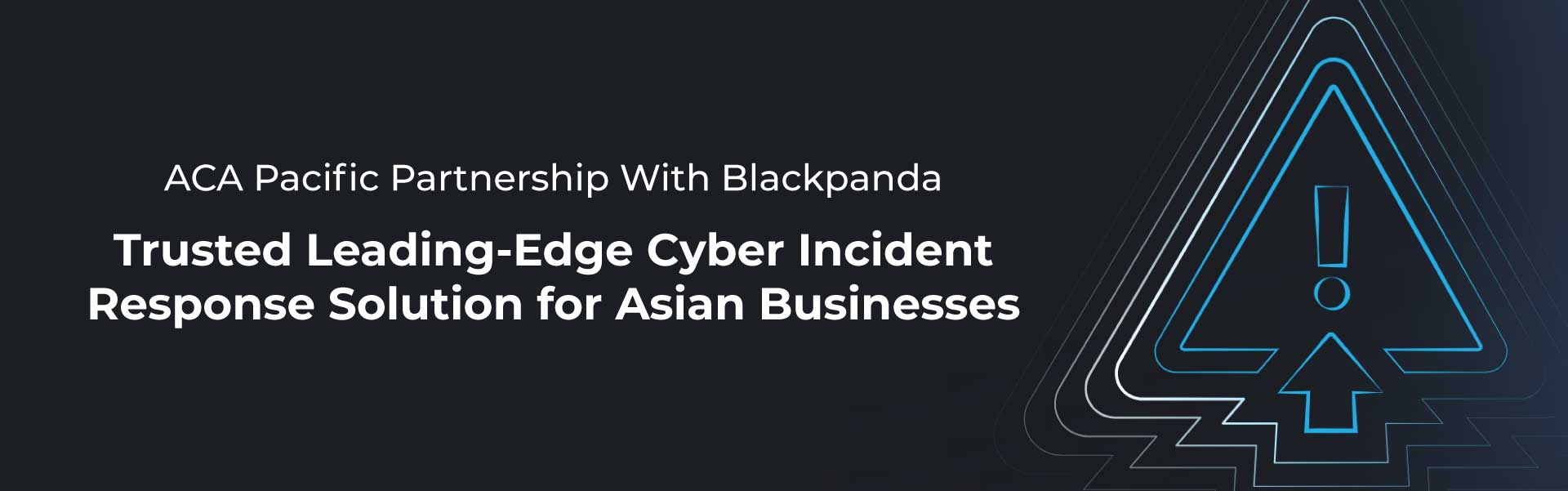 ACA PACIFIC PARTNERSHIP WITH BLACKPANDA TRUSTED LEADING-EDGE CYBER INCIDENT RESPONSE SOLUTION FOR ASIAN BUSINESSES